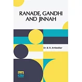 Ranade, Gandhi And Jinnah: Address Delivered On The 101St Birthday Celebration Of Mahadev Govind Ranade Held On The 18Th January 1943 In The Gokh