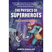 The Physics of Superheroes: Hollywood Edition: An Exploration of the Real Science of the Multiverse, the Quantum Realm, and Everything In-Between