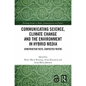 Communicating Science, Climate Change and the Environment in Hybrid Media: Constructed Facts, Contested Truths
