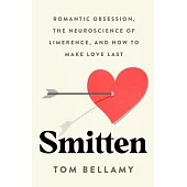 Smitten: Romantic Obsession, the Neuroscience of Limerence, and How to Make Love Last