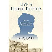 Live a Little Better: One Man’s Journey of Survival, Sobriety, and Success
