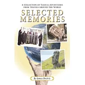 Selected Memories: A Collection of Tales & Adventures From Travels Around the World