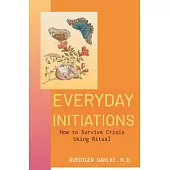 Everyday Initiations: How to Survive Crises Using Rituals