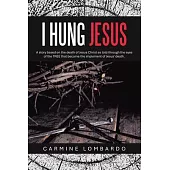 I Hung Jesus: A story based on the death of Jesus Christ as told through the eyes of the TREE that became the implement of Jesus’ de