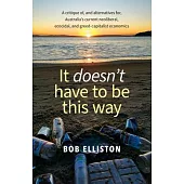 It Doesn’t Have to be This Way: A critique of, and alternatives for, Australia’s current neoliberal, ecocidal and greed-capitalist economics