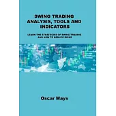 Swing Trading Analysis, Tools and Indicators: Learn the Strategies of Swing Trading and How to Reduce Risks