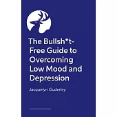 The Bullsh*t-Free Guide to Overcoming Low Mood and Depression