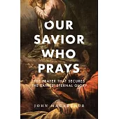 Our Savior Who Prays: The Prayer That Secures the Saints’ Eternal Glory