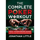 The Complete Poker Workout: Test Your Knowledge with 100 Key Tournament Hand Quizzes