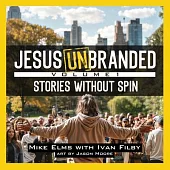 Jesus Unbranded: Volume 1: Stories Without Spin