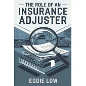 The Role of an Insurance Adjuster: Mastering Claims, Negotiation, and Customer Service in the Insurance Industry