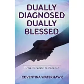 Dually Diagnosed Dually Blessed: From Struggle to Purpose