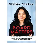 Board Matters: What All Directors and C-Suite Executives Need to Know about Corporate Governance