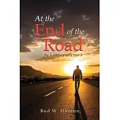 The Autobiography of Bud W. Hunton: Part 2: At the End Of The Road: At the End Of The Road