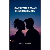 Love Letters to an Unborn Memory