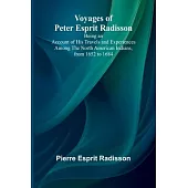 Voyages of Peter Esprit Radisson; Being an Account of His Travels and Experiences Among the North American Indians, from 1652 to 1684