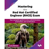 Mastering the Red Hat Certified Engineer (RHCE) Exam: Your complete guide to Linux administration, automation, and certification (English Edition)