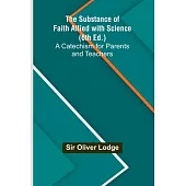 The Substance of Faith Allied with Science (6th Ed.);A Catechism for Parents and Teachers