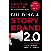 Building a StoryBrand 2.0: Clarify Your Message So Customers Will Listen