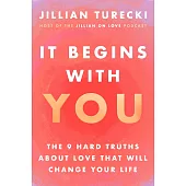 It Begins with You: The 9 Hard Truths About Love That Will Change Your Life