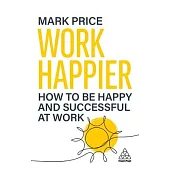 Work Happier: How to Be Happy and Successful at Work