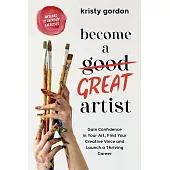 Become a Great Artist: Gain Confidence in Your Art, Find Your Creative Voice and Launch a Thriving Career