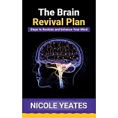 The Brain Revival Plan: Steps to Reclaim and Enhance Your Mind: Steps to Enhance