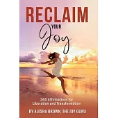 Reclaim Your Joy: 365 Days of Affirmations for Your Transformation