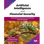 Artificial Intelligence and Financial Security: Harnessing AI to protect and optimize financial systems (English Edition)