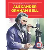 Alexander Graham Bell: The World’s Most Famous Inventors