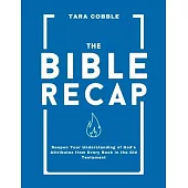 The Bible Recap: Deepen Your Understanding of God’s Attributes from Every Book in the Old Testament
