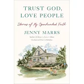 Trust God, Love People: Building a Good Life with the Ones You Love