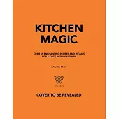 Kitchen Magic: Over 65 Enchanting Recipes and Rituals for a Cozy, Witchy Kitchen
