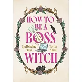 How to Be a Boss Witch: Spellbinding Ways to Get Ahead