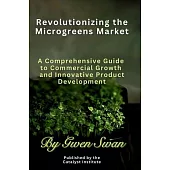Revolutionizing The Microgreens market: A Comprehensive Guide to Commercial Growth and Innovative Product Development