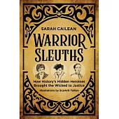 Warrior Sleuths: How History’s Hidden Heroines Brought the Wicked to Justice