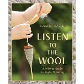 Listen to the Wool: A Why-To Guide for Joyful Spinning