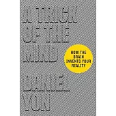 A Trick of the Mind: How the Brain Invents Your Reality