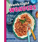 Weeknight Wonders: 52 Weeks of Fun Themed Recipes the Whole Family Can Make Together