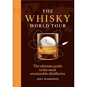 The Whisky World Tour: The Ultimate Guide to the Most Unmissable Distilleries