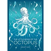 The Little Book of the Octopus: An Introduction to the Mysterious and Fascinating World of One of Earth’s Most Complex Creatures