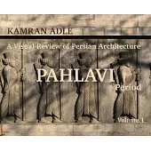 A Visual Review of Persian Architecture: The Pahlavi Period, Volume 1
