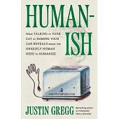Humanish: What Talking to Your Cat or Naming Your Car Reveals about the Uniquely Human Need to Humanize