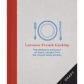 Larousse French Cooking: The Definitive Collection of Classic Recipes from the French Home Kitchen