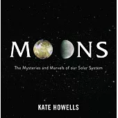 Moons: The Mysteries and Marvels of Our Solar System