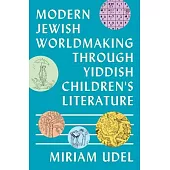 Modern Jewish Worldmaking Through Yiddish Children’s Literature