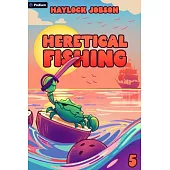 Heretical Fishing 5: A Cozy Guide to Annoying the Cults, Outsmarting the Fish, and Alienating Oneself