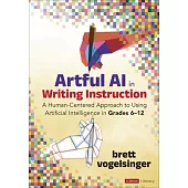 Artful AI in Writing Instruction: A Human-Centered Approach to Using Artificial Intelligence in Grades 6-12