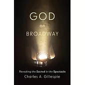 God on Broadway: Revealing the Sacred in the Spectacle