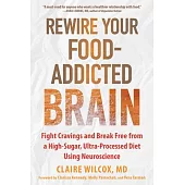 Rewire Your Food-Addicted Brain: Fight Cravings and Break Free from a High-Sugar, Ultra-Processed Diet Using Neuroscience
